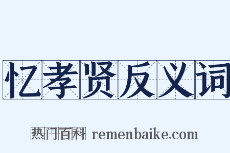 忆孝贤反义词是什么意思的图片